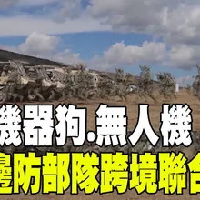 【每日必看】出動機器狗.無人機 中蒙邊防部隊跨境聯合演練 20250818